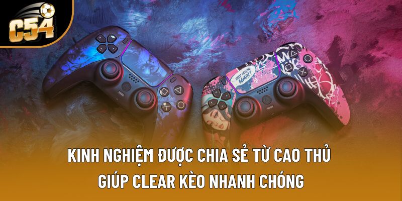 Kinh nghiệm được chia sẻ từ cao thủ giúp clear kèo nhanh chóng