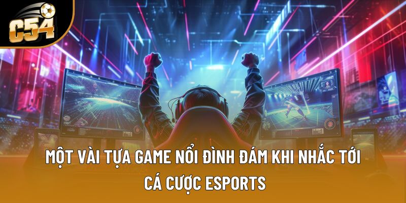 Một vài tựa game nổi đình đám khi nhắc tới cá cược esports