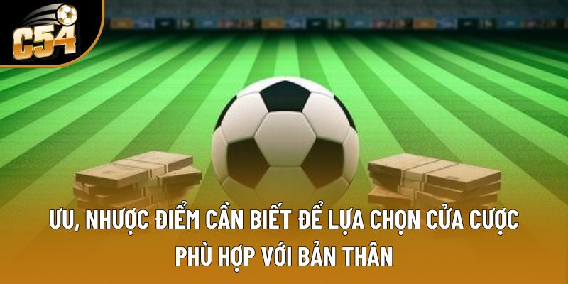 Ưu, nhược điểm cần biết để lựa chọn cửa cược phù hợp với bản thân