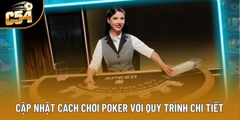 Cập nhật cách chơi Poker với quy trình chi tiết