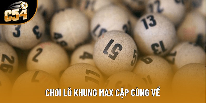 Chơi theo max cặp cùng về phổ biến