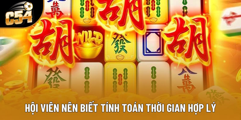 Hội viên nên biết tính toán thời gian hợp lý