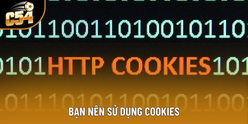 Bạn nên sử dụng Cookies