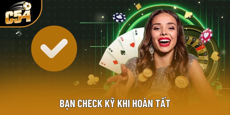 Bạn check kỹ khi hoàn tất