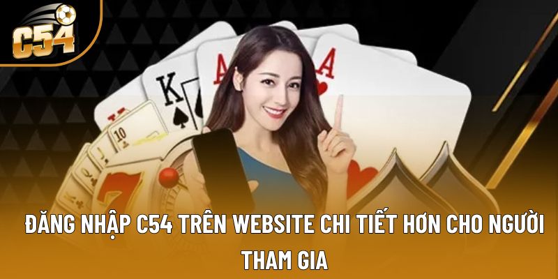 Đăng nhập C54 trên website chi tiết hơn cho người tham gia