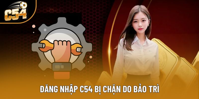 Đăng nhập C54 bị chặn do bảo trì