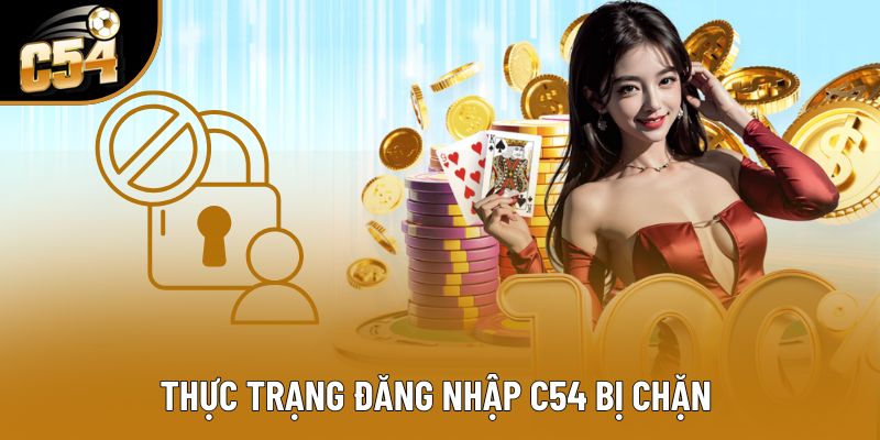 Thực trạng đăng nhập C54 bị chặn&nbsp;