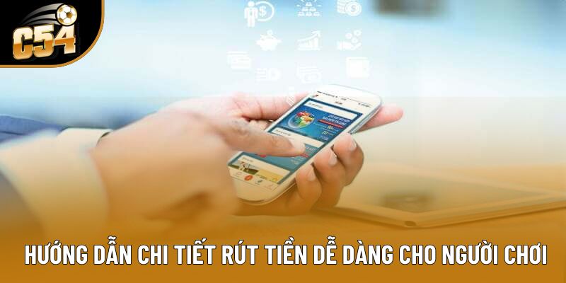 Hướng dẫn chi tiết rút tiền dễ dàng cho người chơi