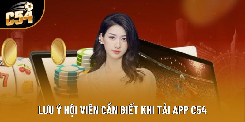 Lưu ý hội viên cần biết khi tải app C54