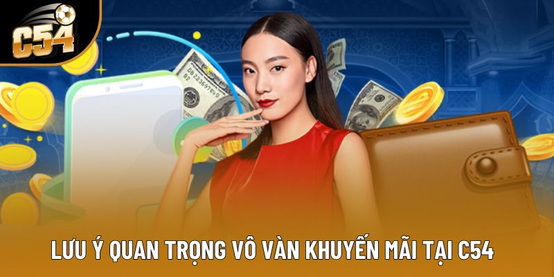 Lưu ý quan trọng khi áp dụng vô vàn khuyến mãi tại C54