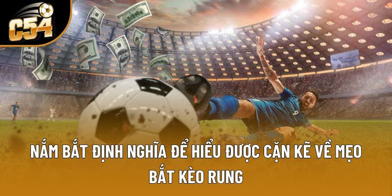 Nắm bắt định nghĩa để hiểu được cặn kẽ về mẹo bắt kèo rung