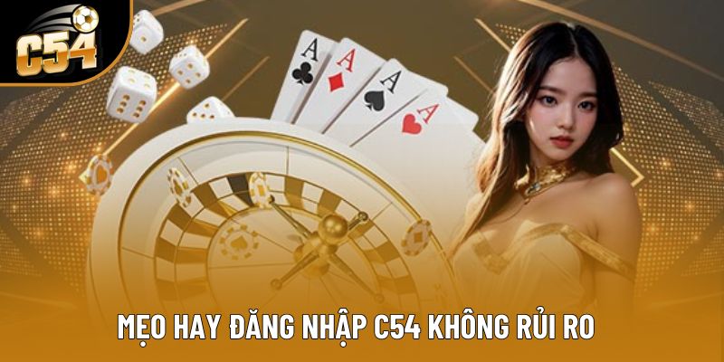 Mẹo hay đăng nhập C54 không rủi ro