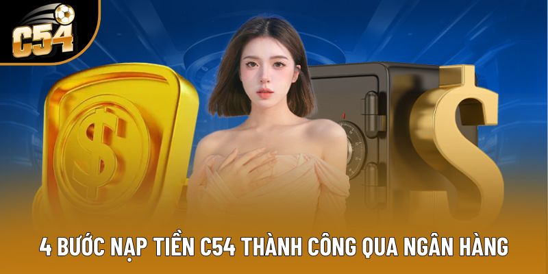 4 bước nạp tiền C54 thành công qua ngân hàng