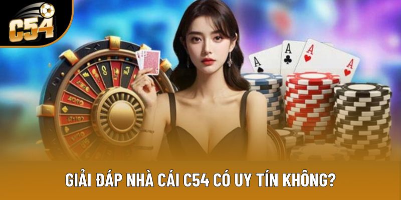 Giải đáp nhà cái C54 có uy tín không?