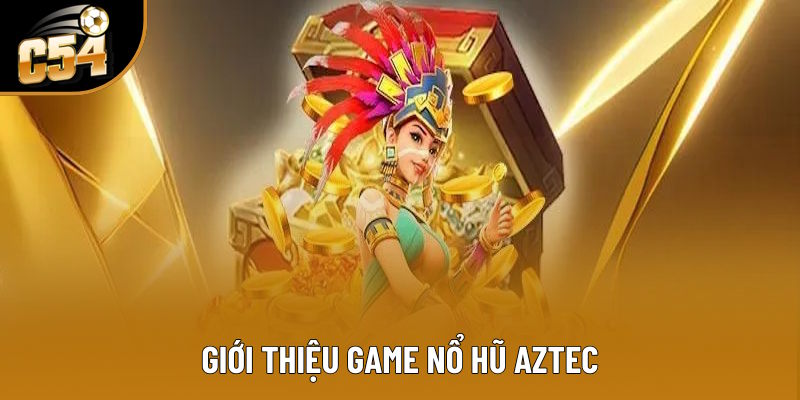 Tổng quan game nổ hũ Aztec