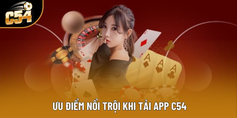 Ưu điểm nổi trội khi tải app C54