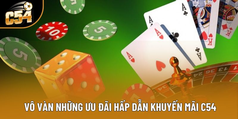 Vô vàn những ưu đãi hấp dẫn khuyến mãi C54